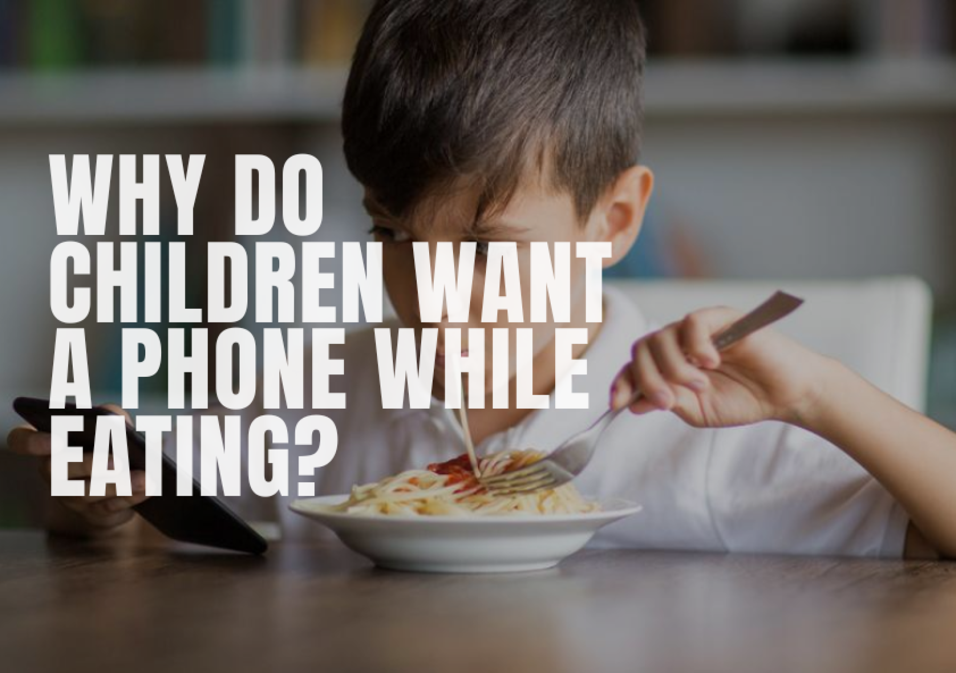 Why Do Children Want a Phone While Eating?