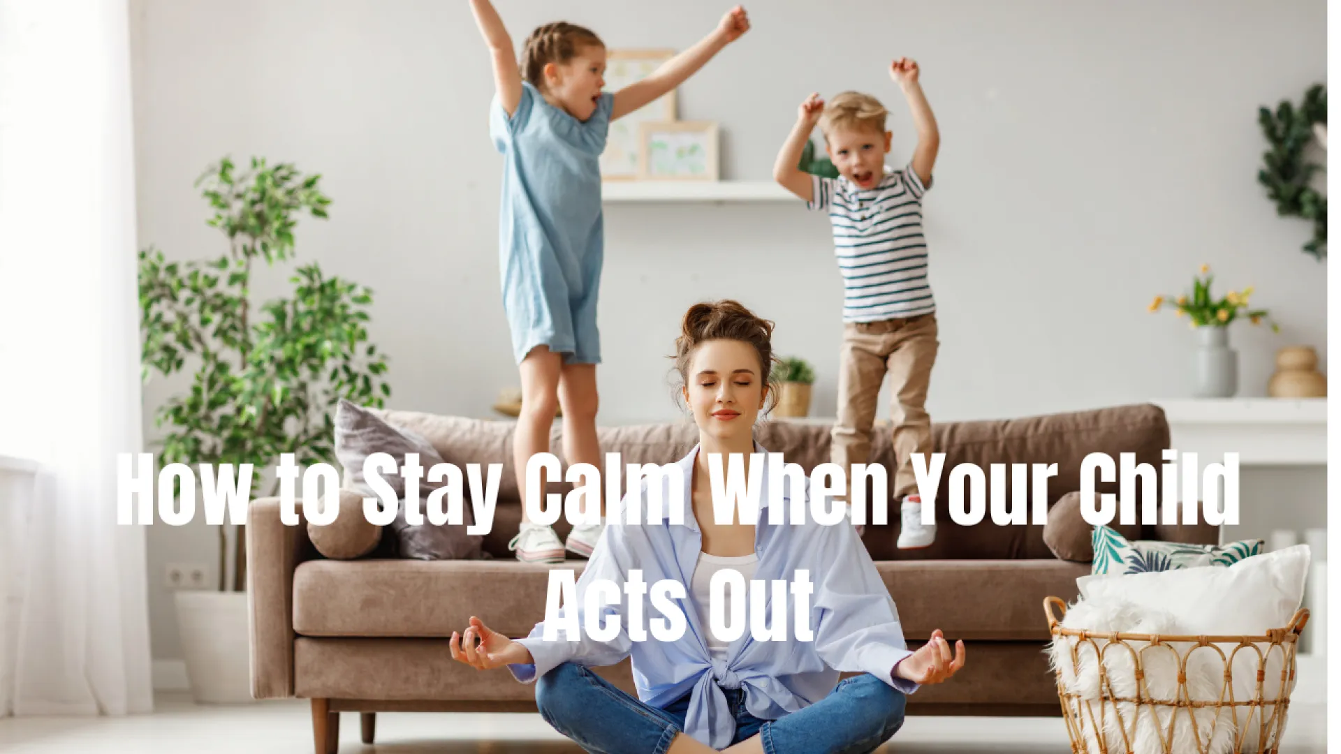 How to Stay Calm When Your Child Acts Out