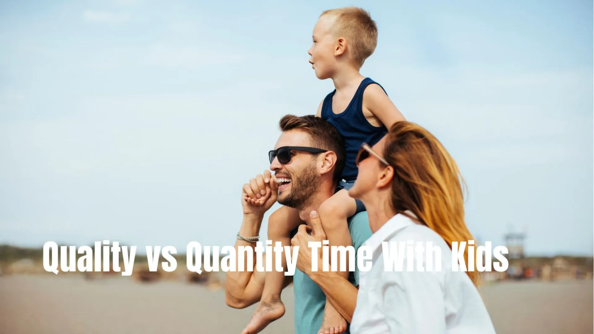 Quality vs Quantity Time With Kids